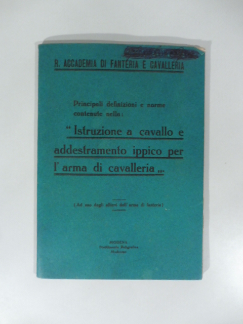R. Accademia di Fanteria e Cavalleria. Principali definizioni e norme contenute nella Istruzione a cavallo e addestramento ippico per l'arma di cavalleria